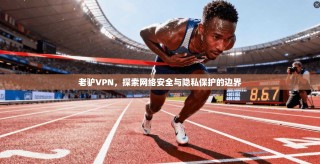 老驴VPN，探索网络安全与隐私保护的边界