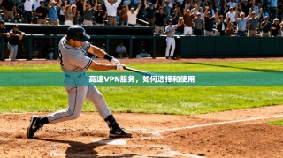 高速VPN服务，如何选择和使用