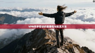 VPN共享密钥的重要性与配置方法
