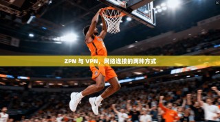 ZPN 与 VPN，网络连接的两种方式