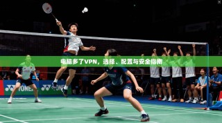 电脑多了VPN，选择、配置与安全指南