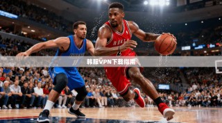 韩服VPN下载指南