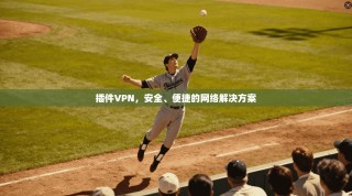 插件VPN，安全、便捷的网络解决方案