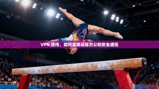 VPN 透传，如何实现远程办公和安全通信