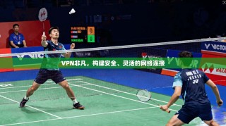 VPN非凡，构建安全、灵活的网络连接