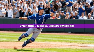 VPN日本H网，探索高速、稳定和安全的网络连接