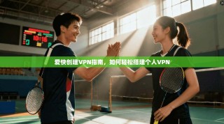 爱快创建VPN指南，如何轻松搭建个人VPN