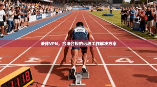 法律VPN，合法合规的远程工作解决方案