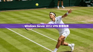 Windows Server 2012 VPN 配置指南