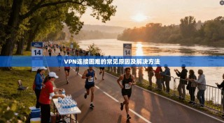 VPN连接困难的常见原因及解决方法