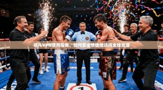 非凡VPN使用指南，如何安全快捷地访问全球资源