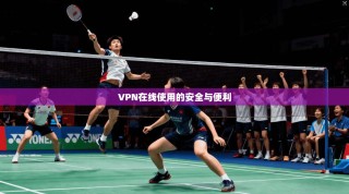 VPN在线使用的安全与便利