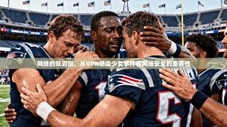 网络的双刃剑，从VPN感染少女事件看网络安全的重要性