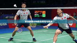 合法销售VPN的合规性与挑战