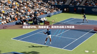 连锁店VPN，构建安全、高效的远程工作环境