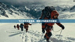 飞行中的安全堡垒，翱翔VPN的全方位解读