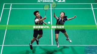 酒店屏蔽VPN，理解与应对