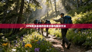 VPN无法连接的排查步骤与解决方法