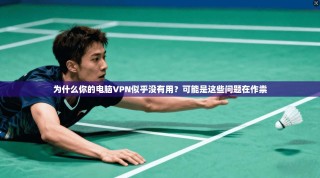 为什么你的电脑VPN似乎没有用？可能是这些问题在作祟