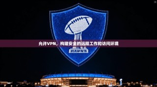 允许VPN，构建安全的远程工作和访问环境