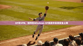 XP无VPN，如何在Windows XP系统中实现安全上网