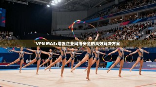VPN MAS:增强企业网络安全的高效解决方案
