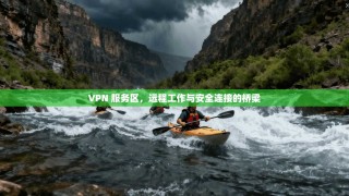 VPN 服务区，远程工作与安全连接的桥梁