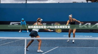 如何选择和配置VPN以提高网络安全