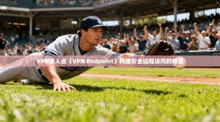 VPN接入点（VPN Endpoint）构建安全远程访问的桥梁