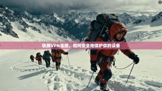 锁屏VPN连接，如何安全地保护你的设备