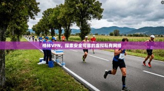 格林VPN，探索安全可靠的虚拟私有网络