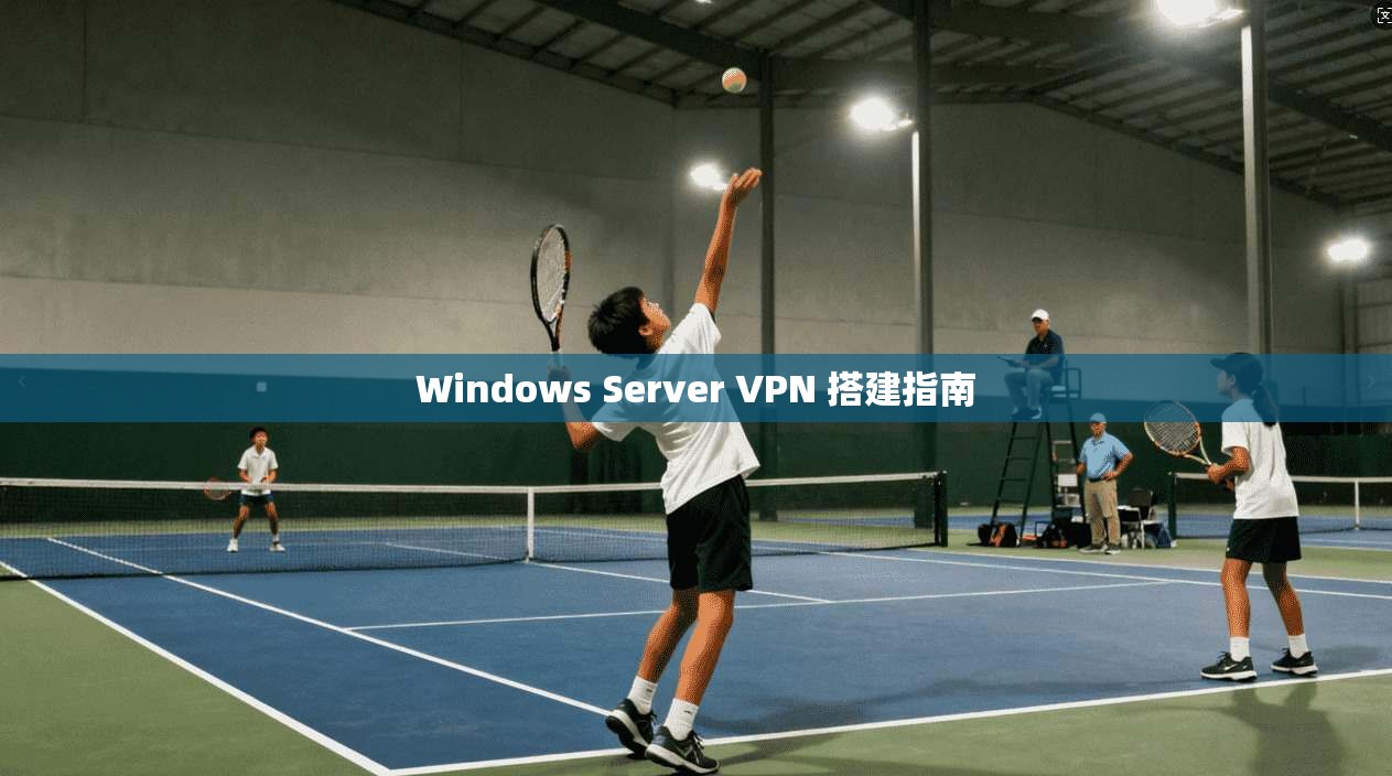 Windows Server VPN 搭建指南  第1张