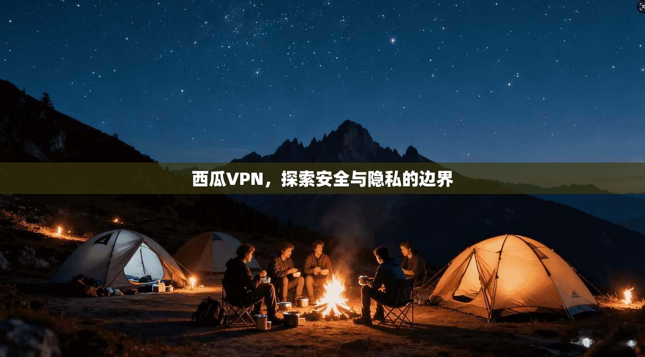 西瓜VPN，探索安全与隐私的边界  第1张