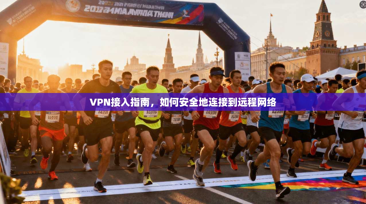VPN接入指南，如何安全地连接到远程网络  第1张