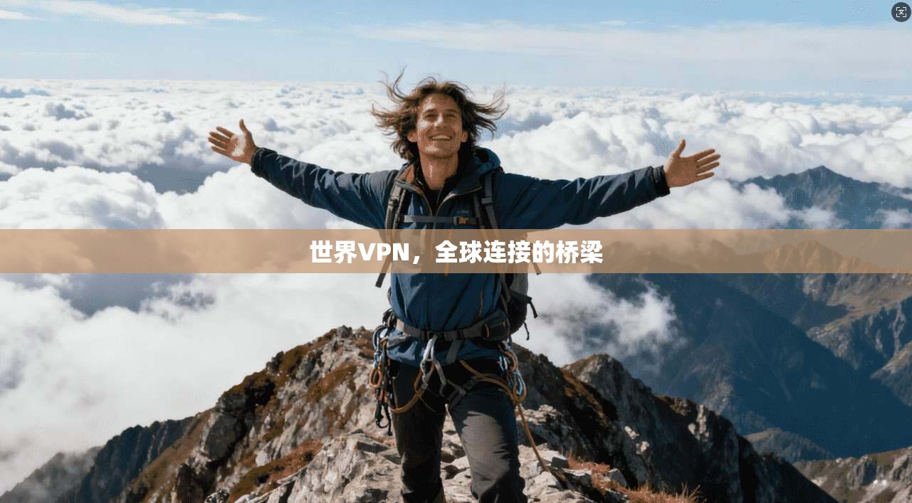 世界VPN,全球连接的桥梁 第1张 世界VPN,全球连接的桥梁 第1张