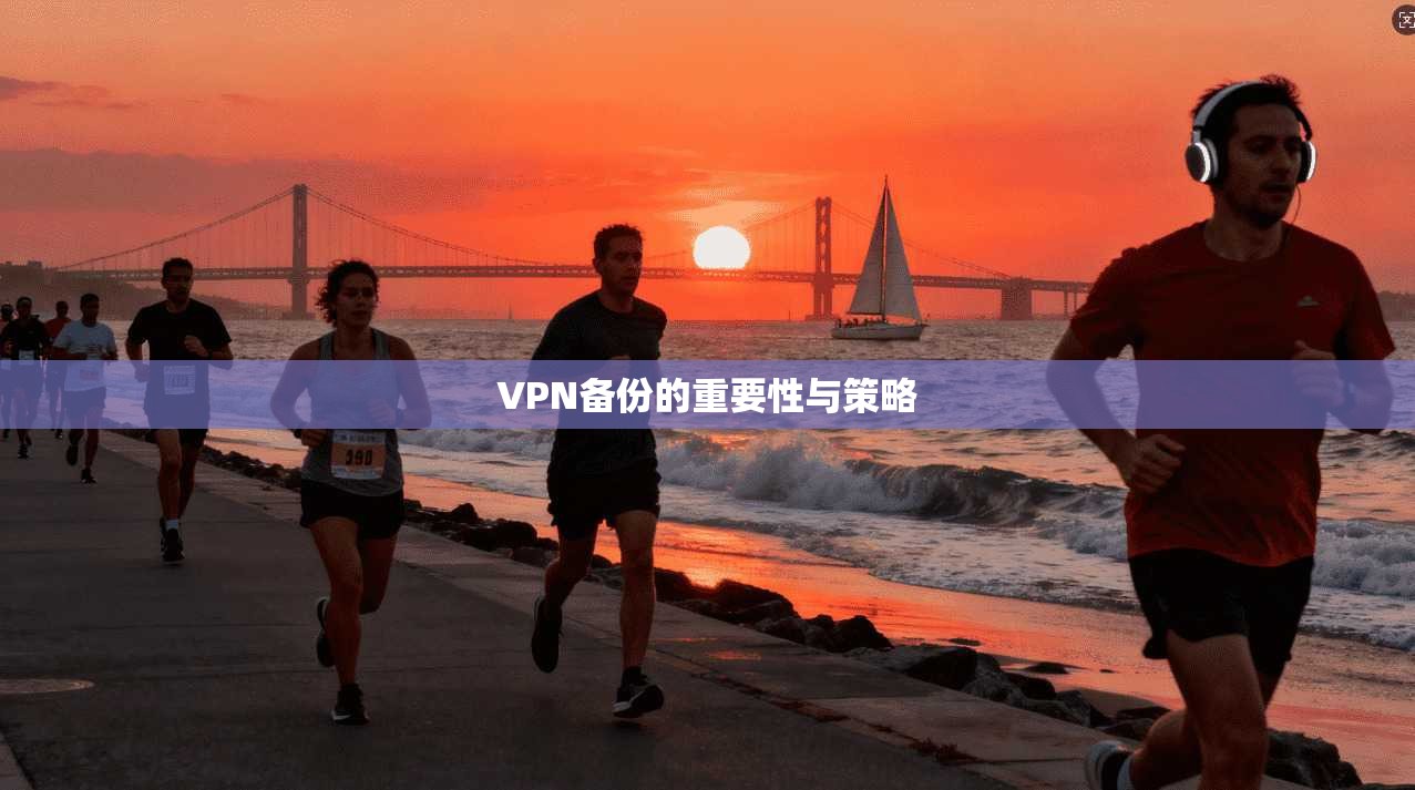 VPN备份的重要性与策略  第1张