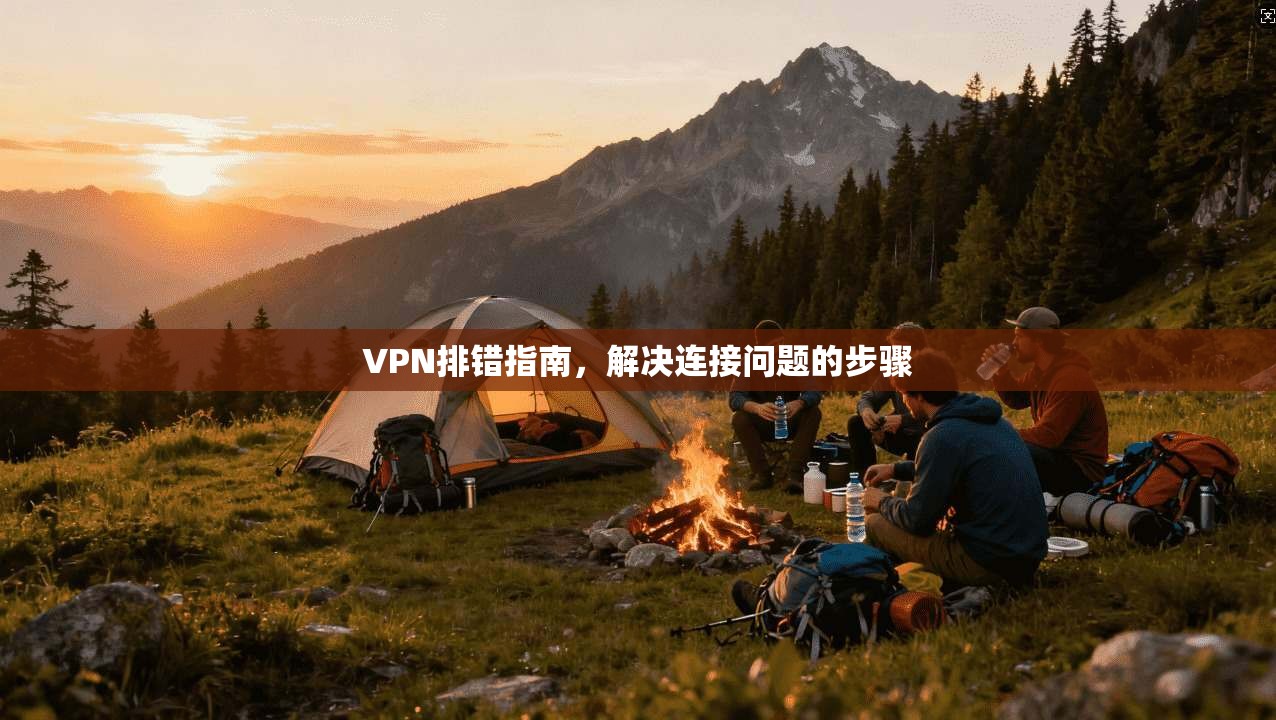 VPN排错指南，解决连接问题的步骤  第1张