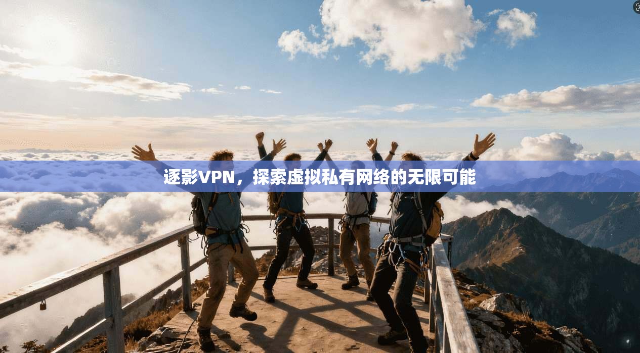 逐影VPN，探索虚拟私有网络的无限可能  第1张