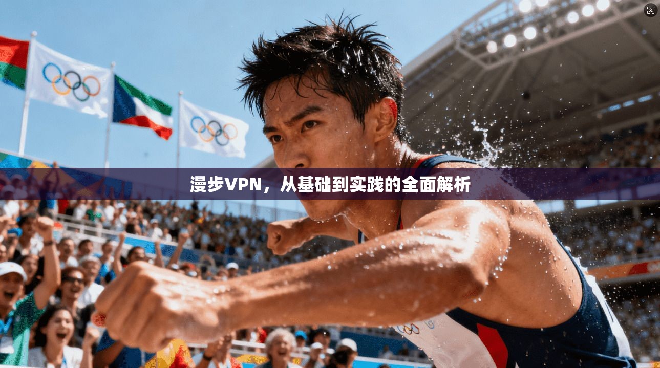 漫步VPN，从基础到实践的全面解析  第1张