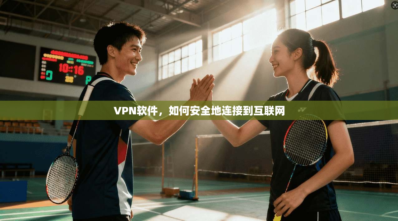 VPN软件，如何安全地连接到互联网  第1张