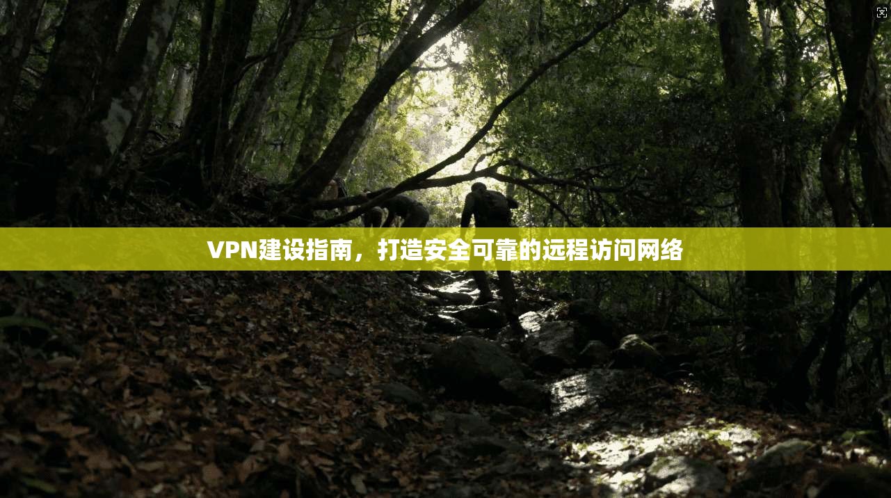 VPN建设指南，打造安全可靠的远程访问网络  第1张
