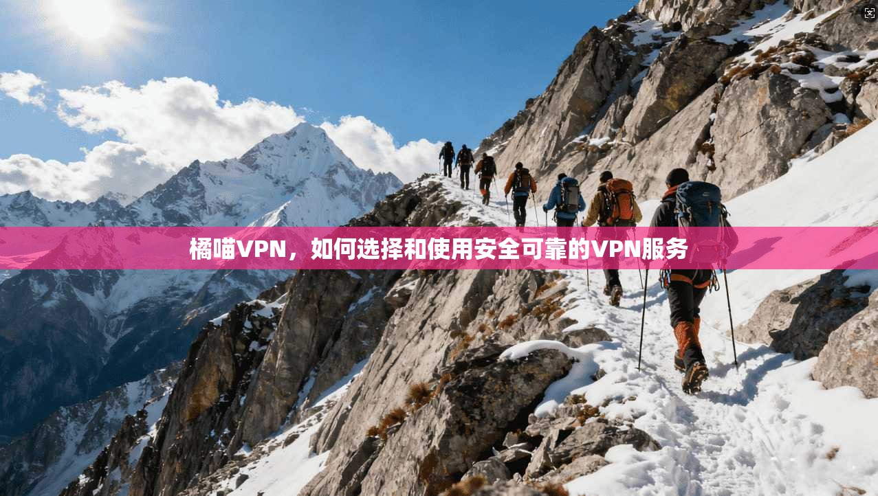 橘喵VPN，如何选择和使用安全可靠的VPN服务  第1张