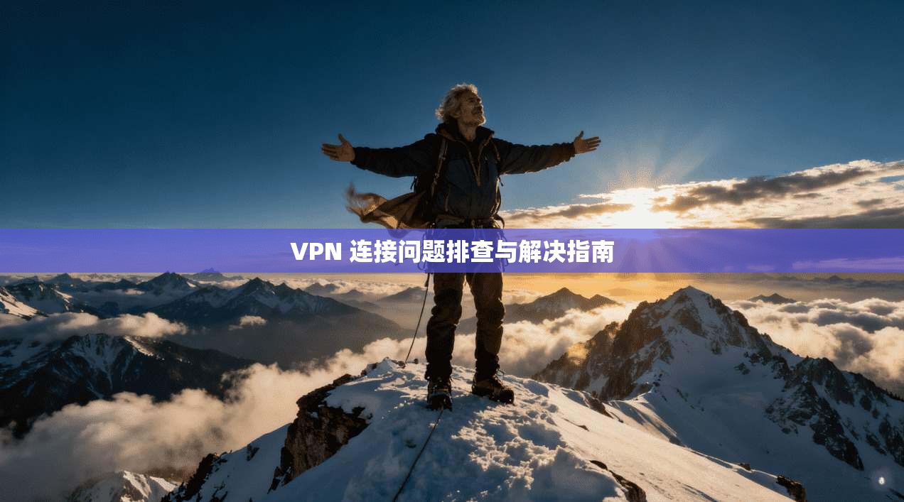 VPN 连接问题排查与解决指南  第1张