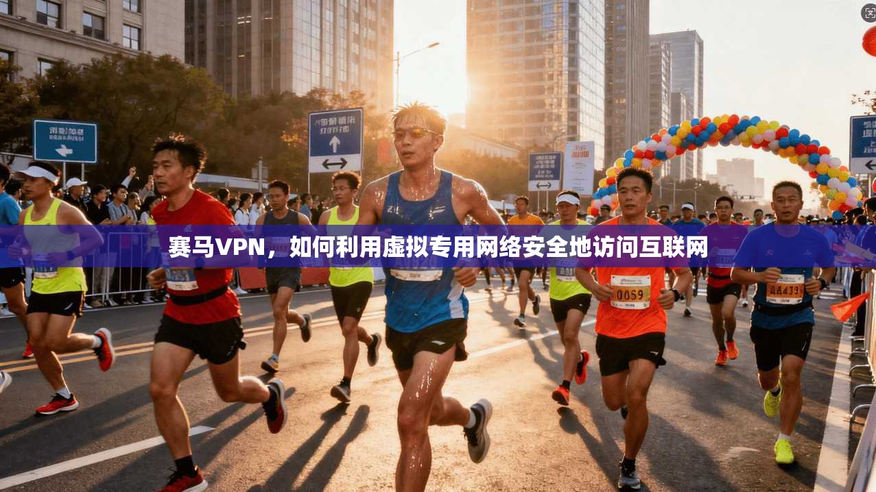 赛马VPN，如何利用虚拟专用网络安全地访问互联网  第1张
