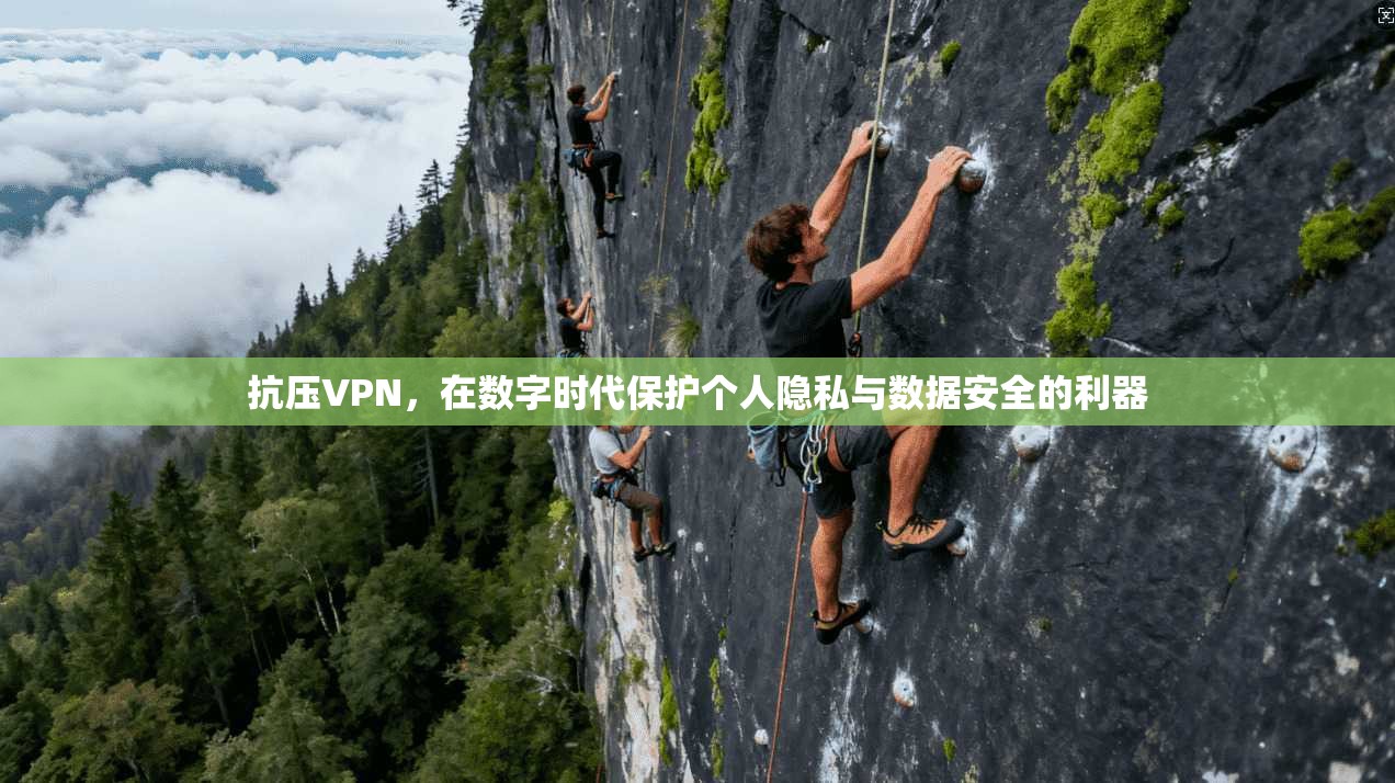抗压VPN，在数字时代保护个人隐私与数据安全的利器  第1张