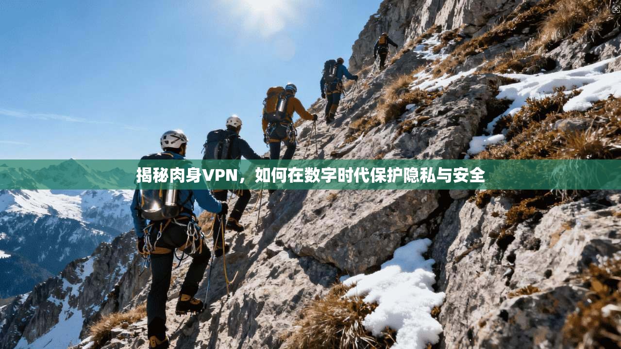 揭秘肉身VPN，如何在数字时代保护隐私与安全  第1张