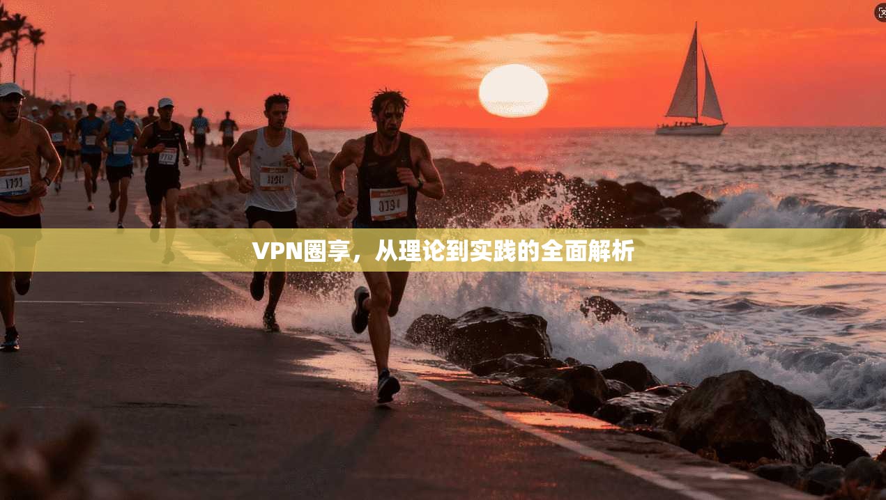 VPN圈享，从理论到实践的全面解析  第1张