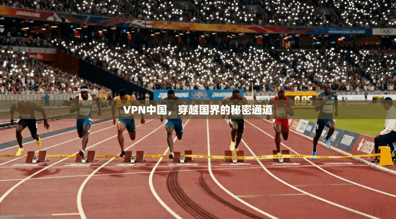 VPN中国，穿越国界的秘密通道  第1张