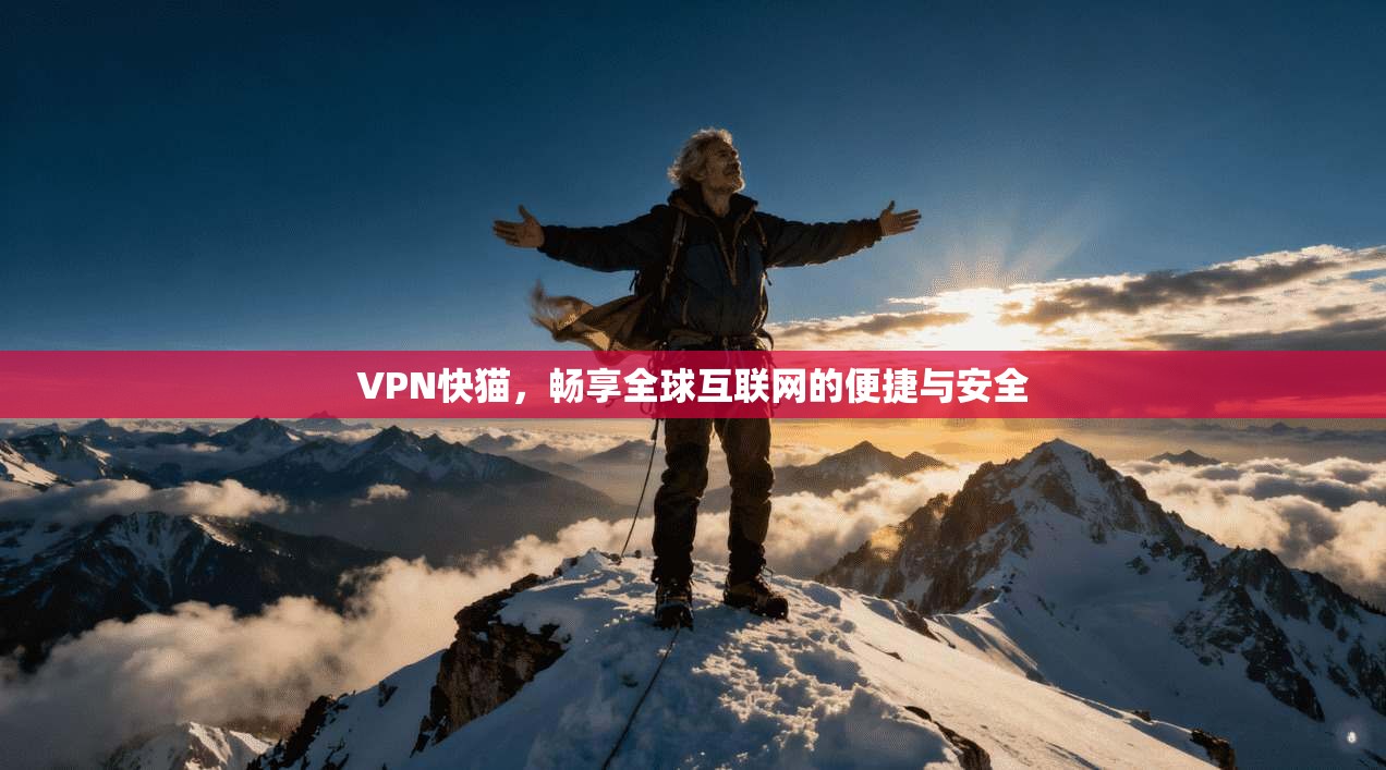 VPN快猫，畅享全球互联网的便捷与安全  第1张
