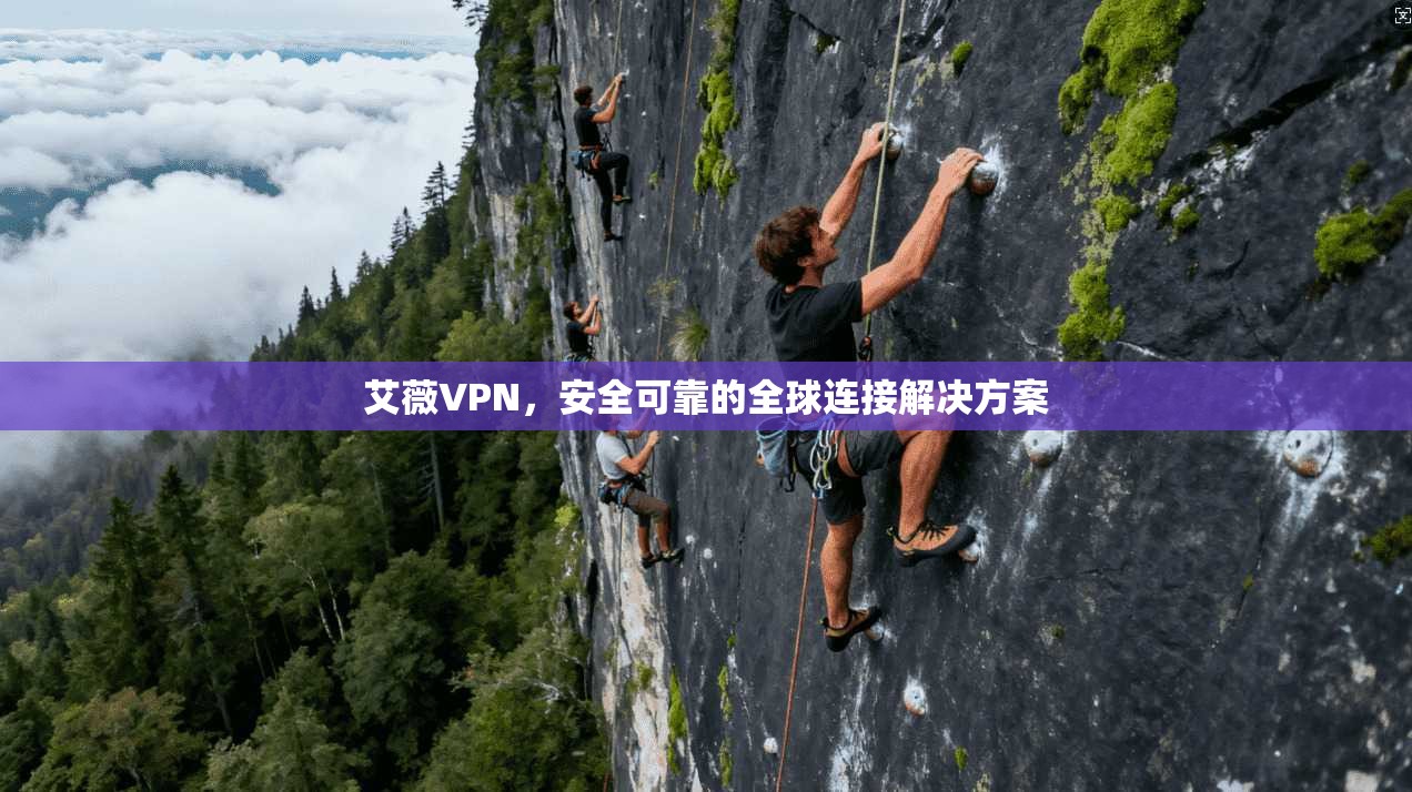 艾薇VPN，安全可靠的全球连接解决方案  第1张
